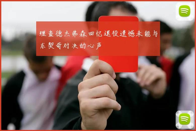 理查德杰弗森回忆退役遗憾未能与东契奇对决的心声